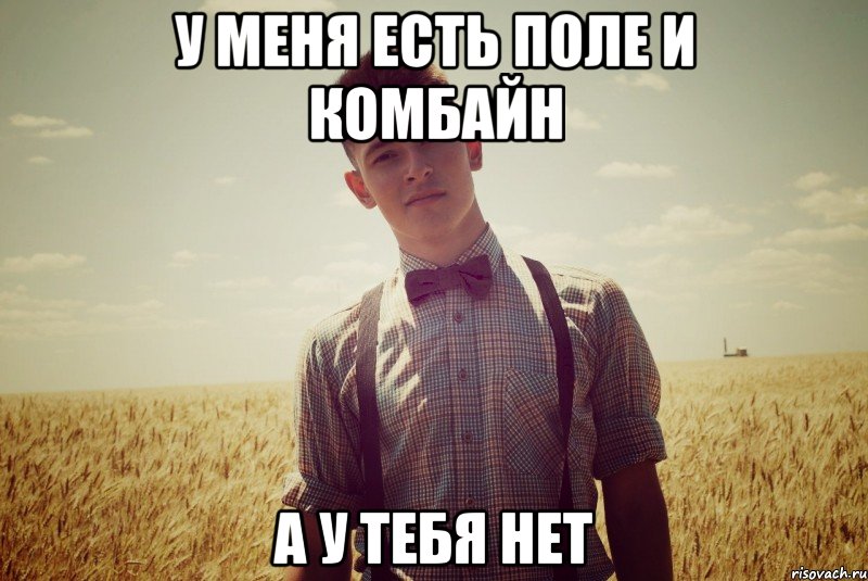 у меня есть поле и комбайн а у тебя нет, Мем ivan swag