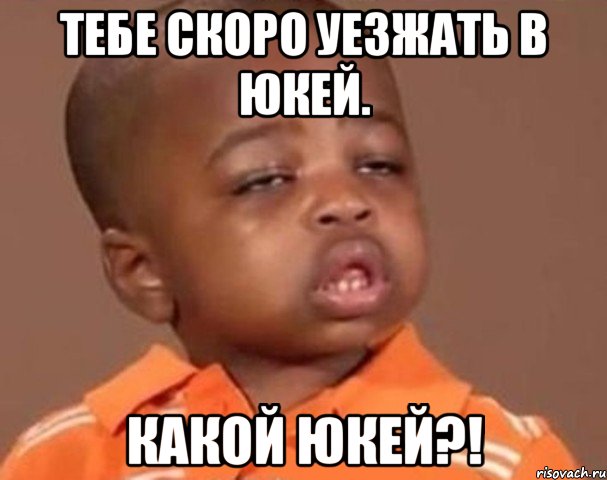 тебе скоро уезжать в юкей. какой юкей?!, Мем  Какой пацан (негритенок)