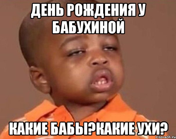 день рождения у бабухиной какие бабы?какие ухи?, Мем  Какой пацан (негритенок)