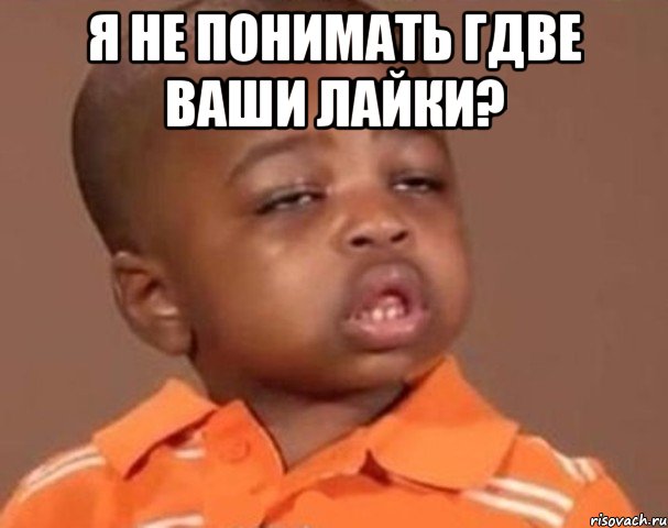 я не понимать гдве ваши лайки? , Мем  Какой пацан (негритенок)