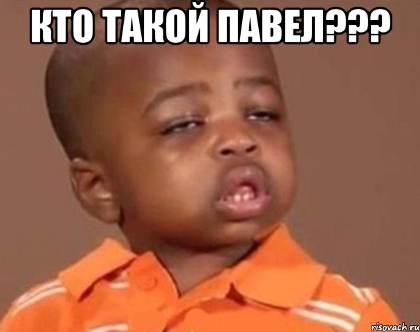 кто такой павел??? , Мем  Какой пацан (негритенок)