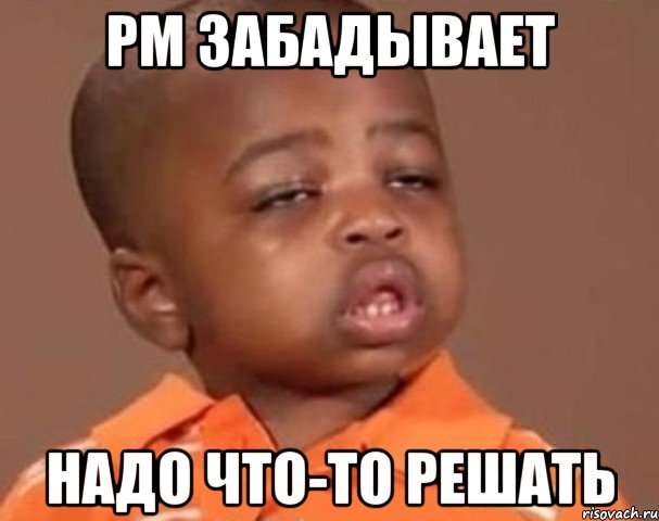 pm забадывает надо что-то решать, Мем  Какой пацан (негритенок)
