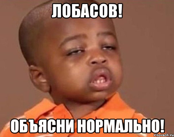 лобасов! объясни нормально!, Мем  Какой пацан (негритенок)
