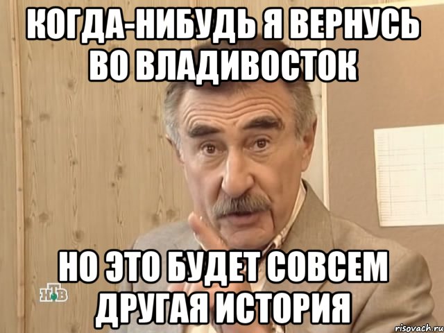 когда-нибудь я вернусь во владивосток но это будет совсем другая история, Мем Каневский (Но это уже совсем другая история)