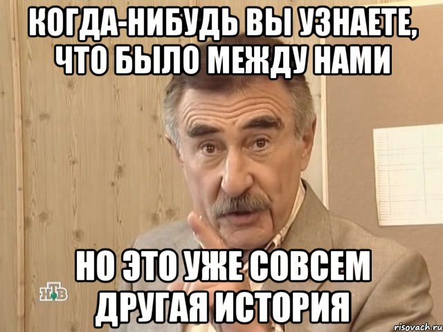 когда-нибудь вы узнаете, что было между нами но это уже совсем другая история, Мем Каневский (Но это уже совсем другая история)