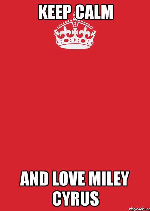 keep calm and love miley cyrus