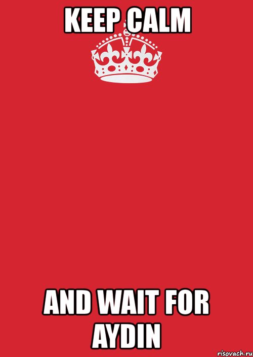 keep calm and wait for aydin