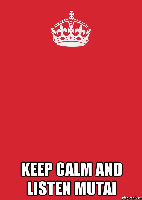  keep calm and listen mutai