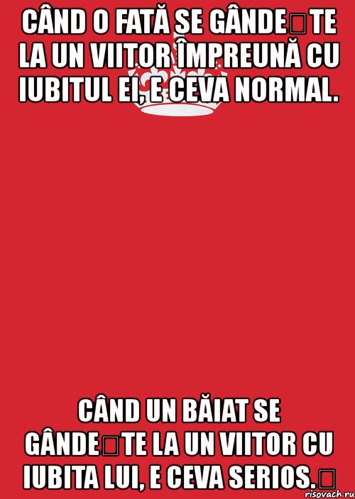 când o fată se gândește la un viitor împreună cu iubitul ei, e ceva normal. când un băiat se gândește la un viitor cu iubita lui, e ceva serios.❤, Комикс Keep Calm 3