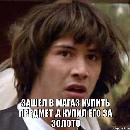  зашел в магаз купить предмет ,а купил его за золото, Мем А что если (Киану Ривз)