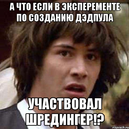 а что если в эксперементе по созданию дэдпула участвовал шредингер!?, Мем А что если (Киану Ривз)