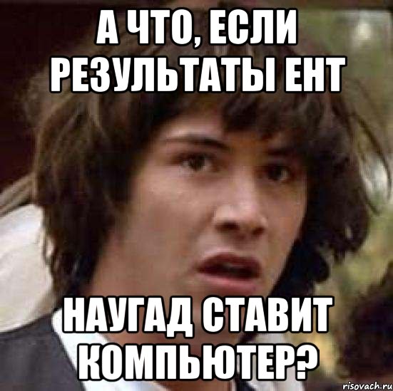 а что, если результаты ент наугад ставит компьютер?, Мем А что если (Киану Ривз)