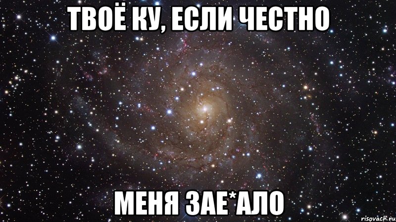 твоё ку, если честно меня зае*ало, Мем  Космос (офигенно)
