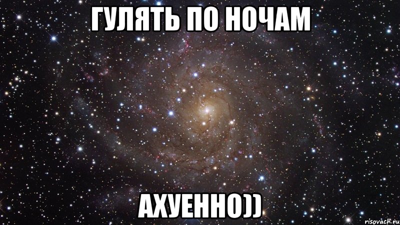гулять по ночам ахуенно)), Мем  Космос (офигенно)