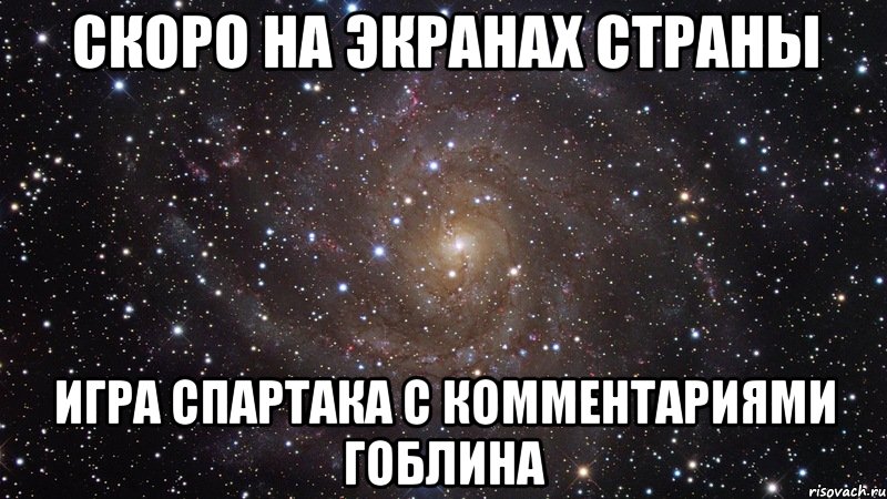скоро на экранах страны игра спартака с комментариями гоблина, Мем  Космос (офигенно)