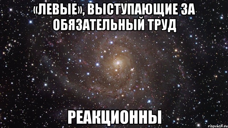 «левые», выступающие за обязательный труд реакционны, Мем  Космос (офигенно)