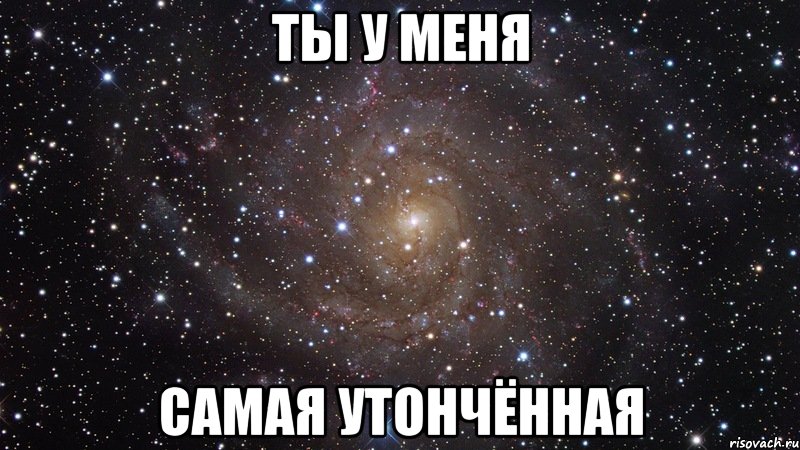 ты у меня самая утончённая, Мем  Космос (офигенно)