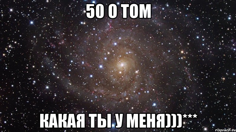 50 о том какая ты у меня)))***, Мем  Космос (офигенно)