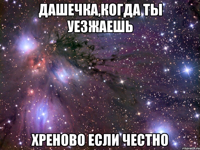 дашечка,когда ты уезжаешь хреново если честно, Мем Космос