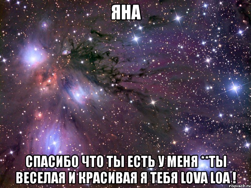 яна спасибо что ты есть у меня **ты веселая и красивая я тебя lova loa !