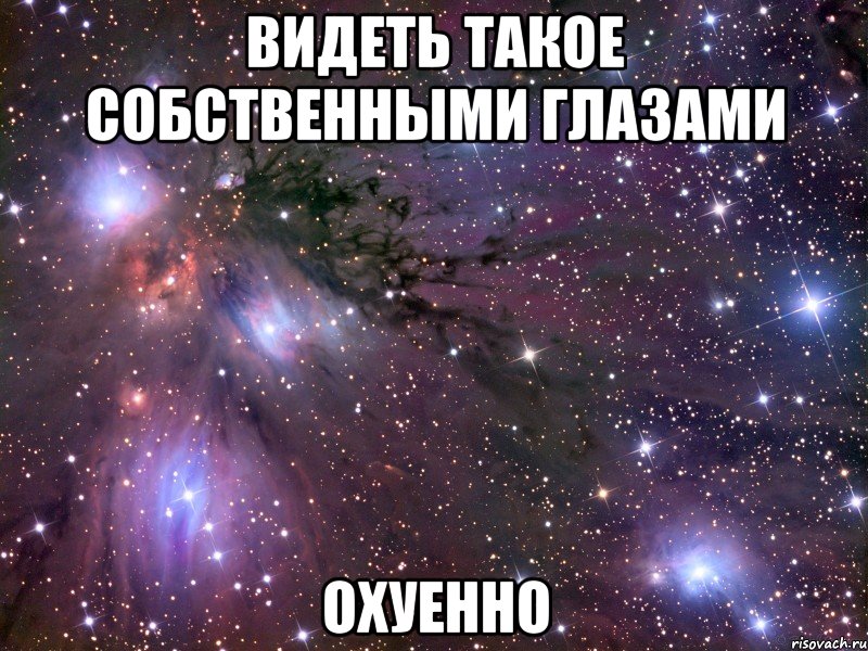 видеть такое собственными глазами охуенно, Мем Космос