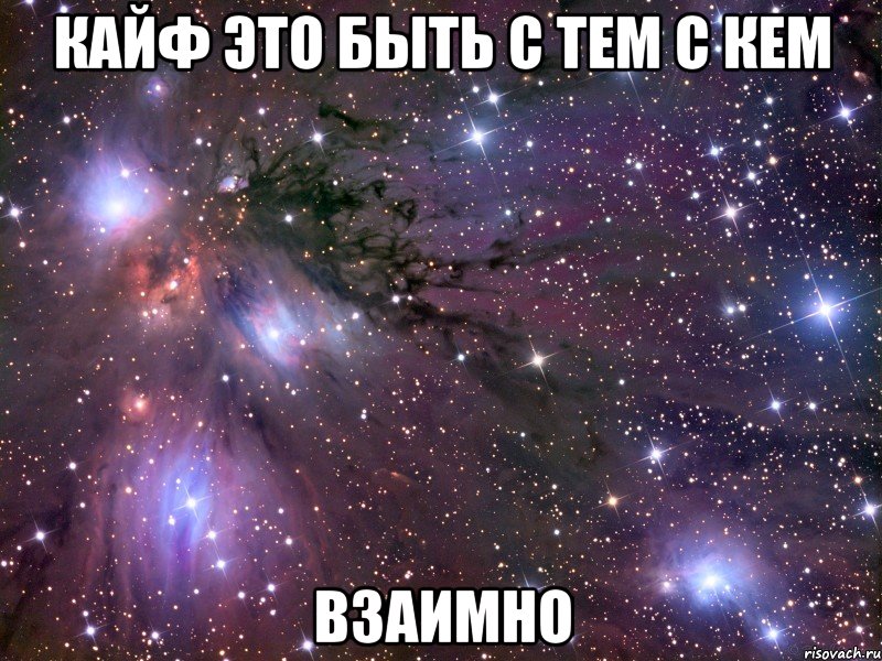 кайф это быть с тем с кем взаимно