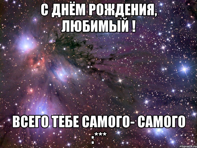 с днём рождения, любимый ! всего тебе самого- самого :***, Мем Космос