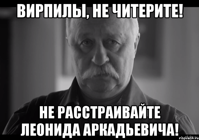 вирпилы, не читерите! не расстраивайте леонида аркадьевича!, Мем Не огорчай Леонида Аркадьевича