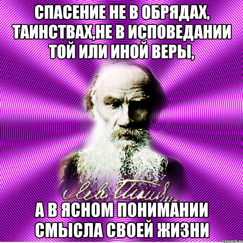 спасение не в обрядах, таинствах,не в исповедании той или иной веры, а в ясном понимании смысла своей жизни