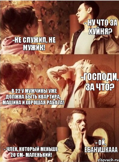 -Не служил, не мужик! - Ну что за хуйня? - В 22 у мужчины уже должна быть квартира, машина и хорошая работа! -Господи, за что? - Член, который меньше 20 см- МАЛЕНЬКИЙ! - ой, ебанушкааа, Комикс Руди с девушкой диалог