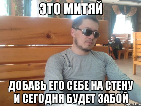 это митяй добавь его себе на стену и сегодня будет забой, Мем м