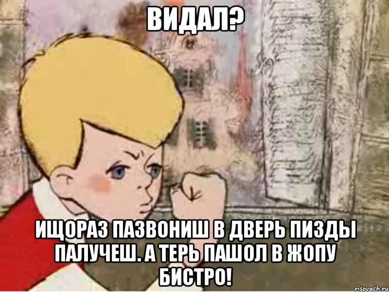 видал? ищораз пазвониш в дверь пизды палучеш. а терь пашол в жопу бистро!, Мем малыш