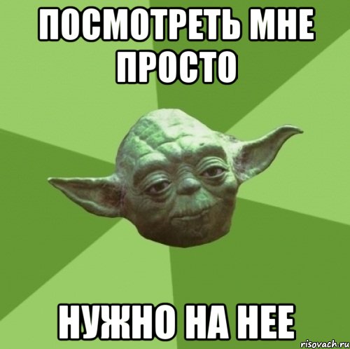 посмотреть мне просто нужно на нее