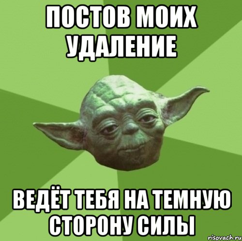 постов моих удаление ведёт тебя на темную сторону силы
