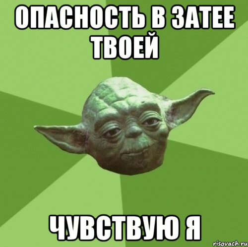 опасность в затее твоей чувствую я