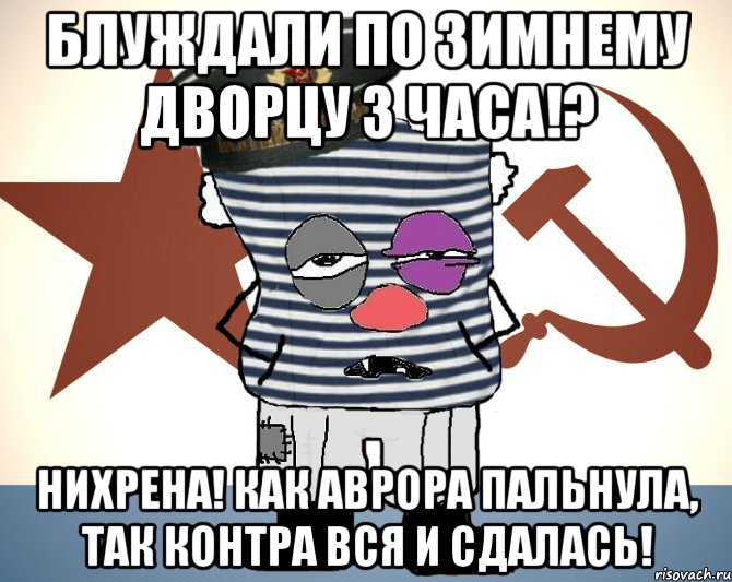 блуждали по зимнему дворцу 3 часа!? нихрена! как аврора пальнула, так контра вся и сдалась!, Мем Матрос - красный революционер