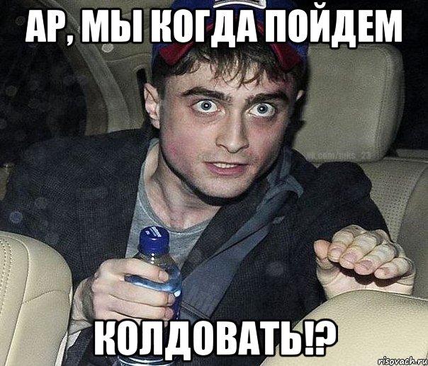 ар, мы когда пойдем колдовать!?