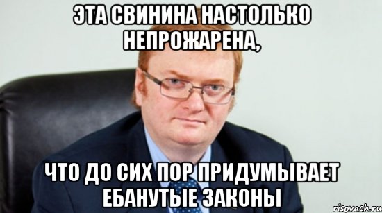 эта свинина настолько непрожарена, что до сих пор придумывает ебанутые законы