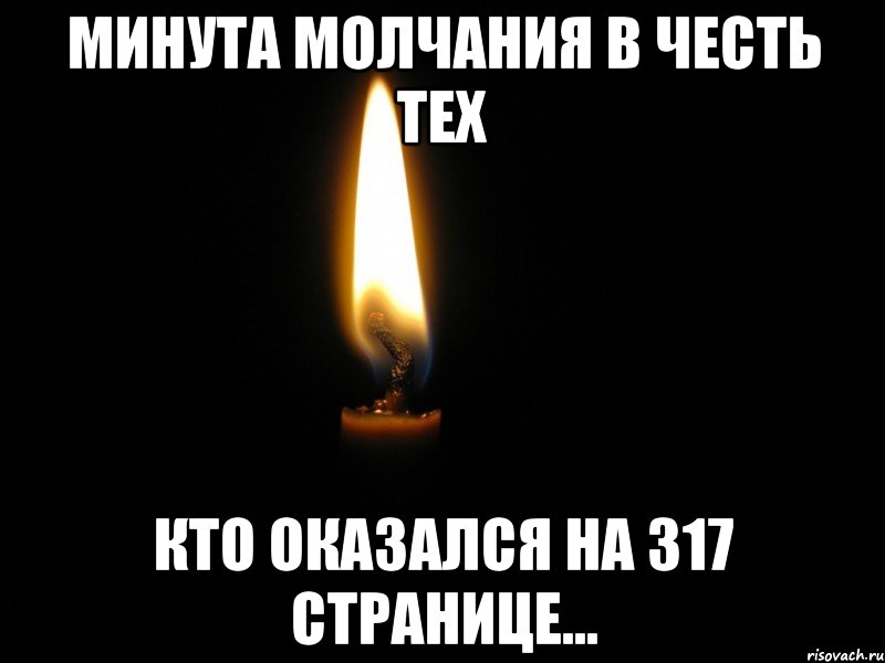 минута молчания в честь тех кто оказался на 317 странице...
