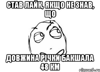 став лайк, якщо не знав, що довжина річки бакшала 48 км, Мем Мне кажется или