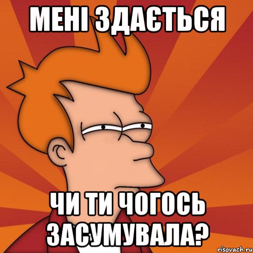 мені здається чи ти чогось засумувала?, Мем Мне кажется или (Фрай Футурама)