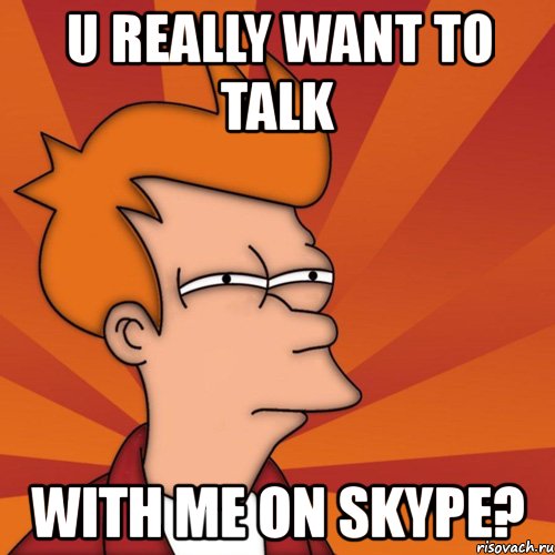 u really want to talk with me on skype?, Мем Мне кажется или (Фрай Футурама)