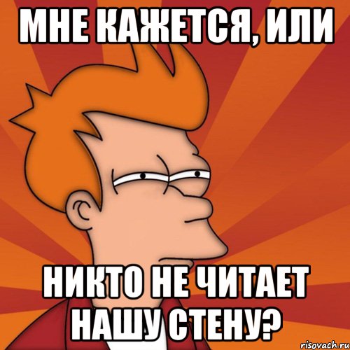 мне кажется, или никто не читает нашу стену?, Мем Мне кажется или (Фрай Футурама)