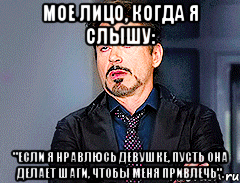 мое лицо, когда я слышу: "если я нравлюсь девушке, пусть она делает шаги, чтобы меня привлечь".