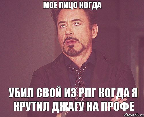 Мое лицо когда Убил свой из рпг когда я крутил джагу на профе, Мем твое выражение лица