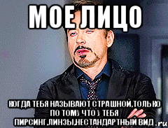 мое лицо когда тебя называют страшной,только по тому что у тебя пирсинг,линзы,нестандартный вид, Мем мое лицо когда