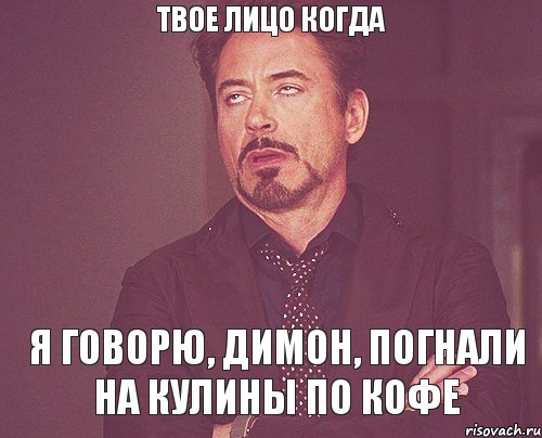 Твое лицо когда я говорю, димон, погнали на кулины по кофе, Мем твое выражение лица