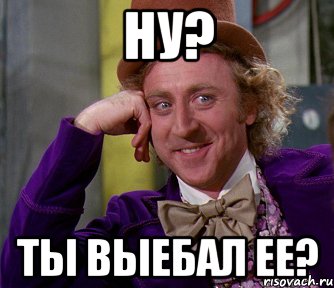 ну? ты выебал ее?, Мем мое лицо