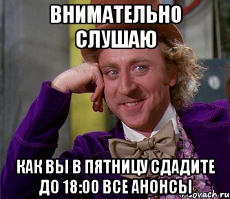 внимательно слушаю как вы в пятницу сдадите до 18:00 все анонсы, Мем мое лицо