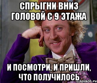 спрыгни вниз головой с 9 этажа и посмотри, и пришли, что получилось, Мем мое лицо